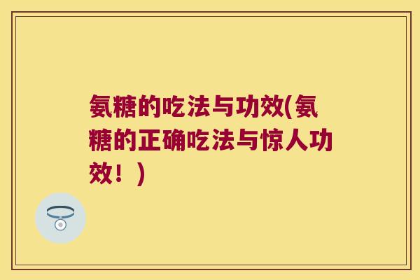 氨糖的吃法与功效(氨糖的正确吃法与惊人功效！)