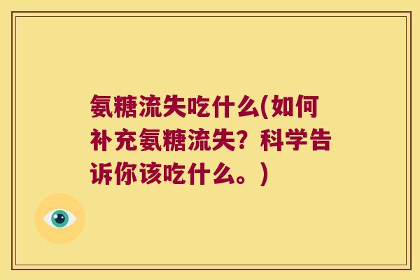 氨糖流失吃什么(如何补充氨糖流失？科学告诉你该吃什么。)