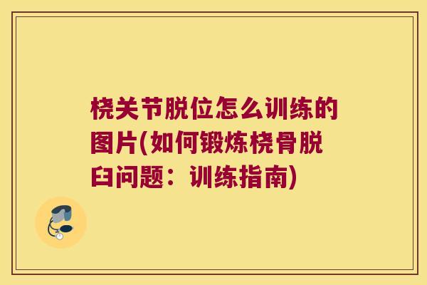 桡关节脱位怎么训练的图片(如何锻炼桡骨脱臼问题:训练指南) 桡关节脱位怎么训练的图片(如何锻炼桡骨脱臼问题:训练指南)