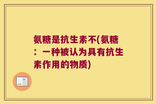氨糖是抗生素不(氨糖：一种被认为具有抗生素作用的物质)