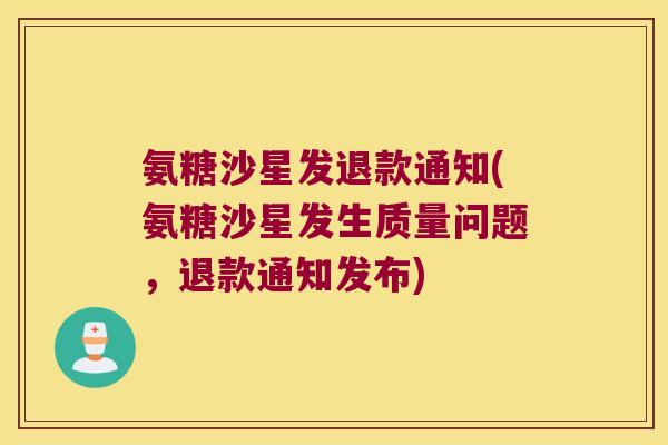 氨糖沙星发退款通知(氨糖沙星发生质量问题,退款通知发布) 氨糖沙星发退款通知(氨糖沙星发生质量问题,退款通知发布)
