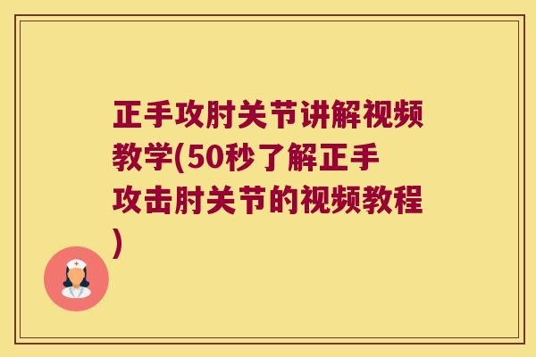 正手攻肘关节讲解视频教学(50秒了解正手攻击肘关节的视频教程)