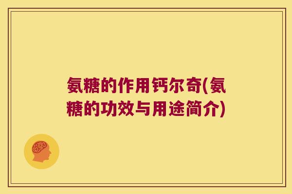 氨糖的作用钙尔奇(氨糖的功效与用途简介)