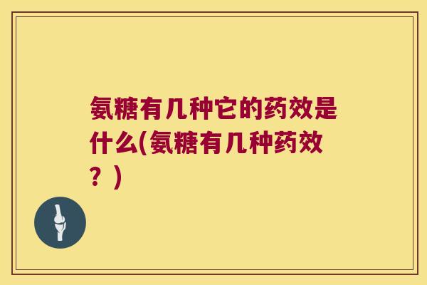 氨糖有几种它的是什么(氨糖有几种？)