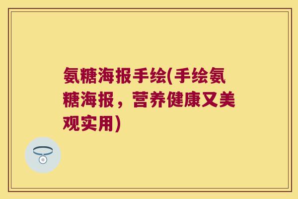氨糖海报手绘(手绘氨糖海报，营养健康又美观实用)