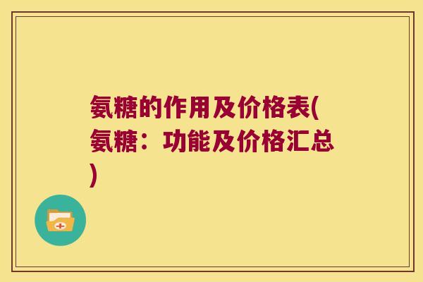 氨糖的作用及价格表(氨糖:功能及价格汇总) 氨糖的作用及价格表(氨糖:功能及价格汇总)