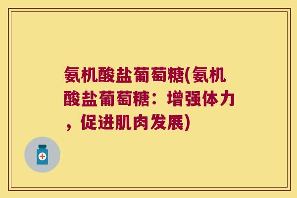 氨机酸盐葡萄糖(氨机酸盐葡萄糖：增强体力，促进肌肉发展)