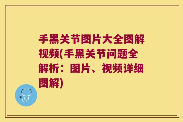 手黑关节图片大全图解视频(手黑关节问题全解析：图片、视频详细图解)