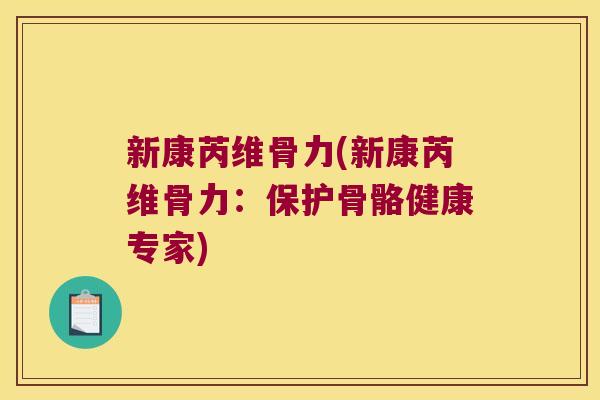 新康芮维骨力(新康芮维骨力：保护骨骼健康专家)