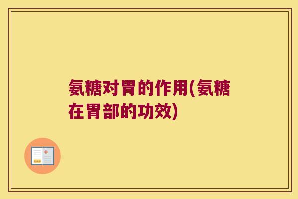 氨糖对胃的作用(氨糖在胃部的功效)
