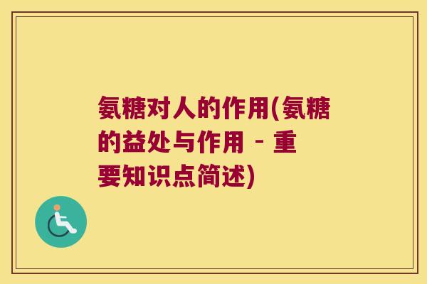 氨糖对人的作用(氨糖的益处与作用 - 重要知识点简述) 氨糖对人的作用(氨糖的益处与作用 - 重要知识点简述)