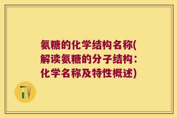 氨糖的化学结构名称(解读氨糖的分子结构:化学名称及特性概述) 氨糖的化学结构名称(解读氨糖的分子结构:化学名称及特性概述)