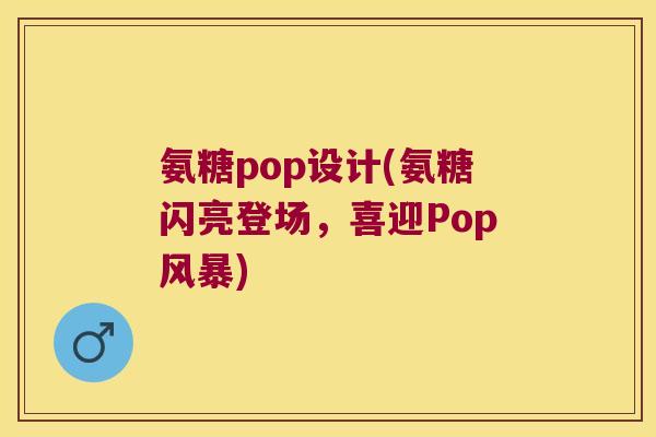 氨糖pop设计(氨糖闪亮登场，喜迎Pop风暴)