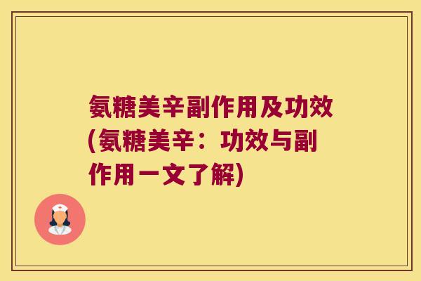 氨糖美辛副作用及功效(氨糖美辛:功效与副作用一文了解) 氨糖美辛副作用及功效(氨糖美辛:功效与副作用一文了解)