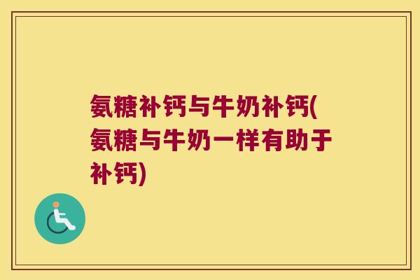 氨糖补钙与牛奶补钙(氨糖与牛奶一样有助于补钙) 氨糖补钙与牛奶补钙(氨糖与牛奶一样有助于补钙)