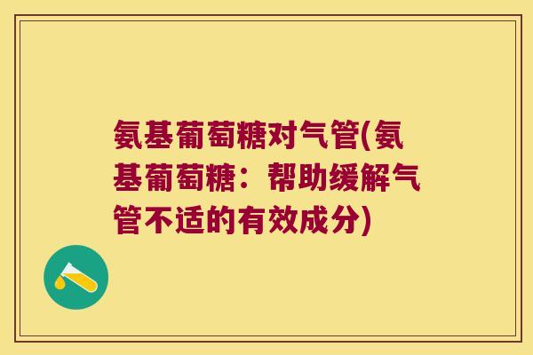 氨基葡萄糖对气管(氨基葡萄糖：帮助缓解气管不适的有效成分)