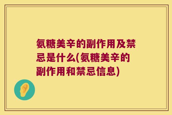 氨糖美辛的副作用及禁忌是什么(氨糖美辛的副作用和禁忌信息) 氨糖美辛的副作用及禁忌是什么(氨糖美辛的副作用和禁忌信息)