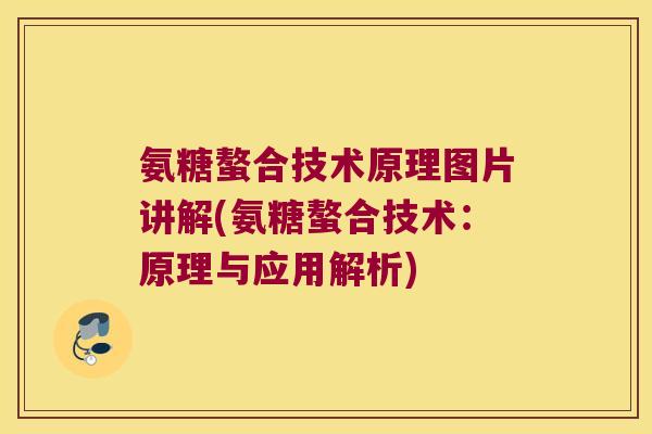 氨糖螯合技术原理图片讲解(氨糖螯合技术：原理与应用解析)