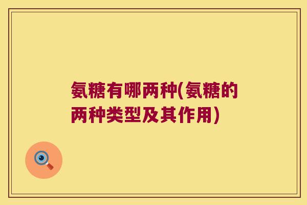 氨糖有哪两种(氨糖的两种类型及其作用)