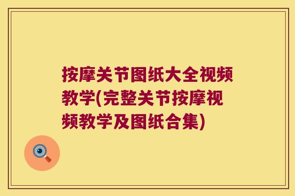 按摩关节图纸大全视频教学(完整关节按摩视频教学及图纸合集)