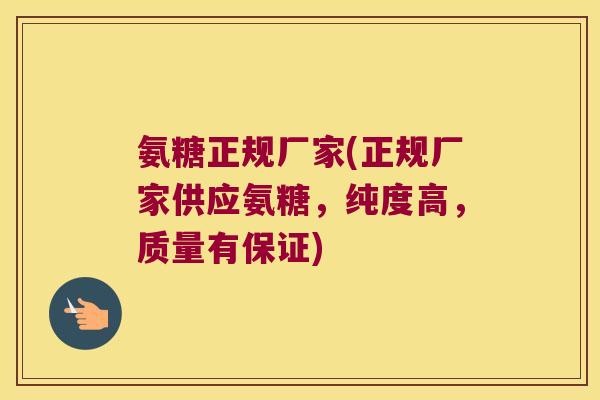 氨糖正规厂家(正规厂家供应氨糖，纯度高，质量有保证)