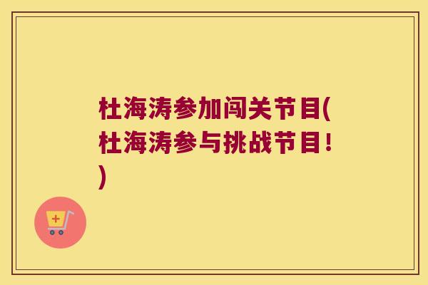 杜海涛参加闯关节目(杜海涛参与挑战节目！)