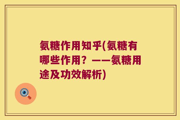 氨糖作用知乎(氨糖有哪些作用?——氨糖用途及功效解析) 氨糖作用知乎(氨糖有哪些作用?——氨糖用途及功效解析)