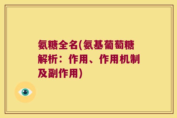 氨糖全名(氨基葡萄糖解析：作用、作用机制及副作用)