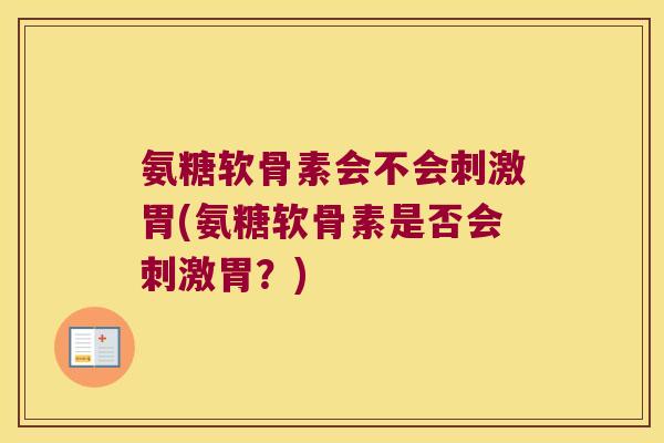 氨糖软骨素会不会刺激胃(氨糖软骨素是否会刺激胃？)