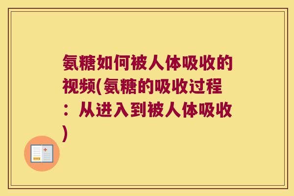 氨糖如何被人体吸收的视频(氨糖的吸收过程：从进入到被人体吸收)