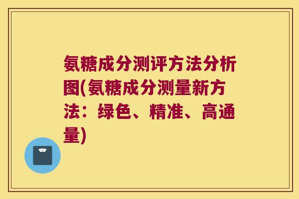 氨糖成分测评方法分析图(氨糖成分测量新方法：绿色、精准、高通量)