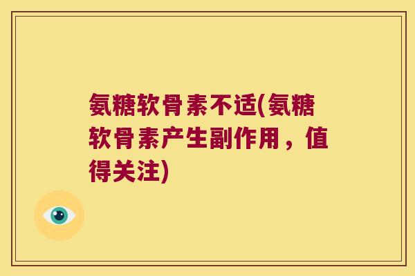 氨糖软骨素不适(氨糖软骨素产生副作用，值得关注)