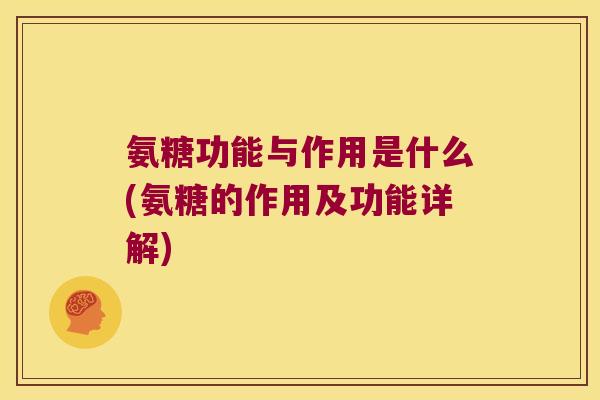 氨糖功能与作用是什么(氨糖的作用及功能详解)