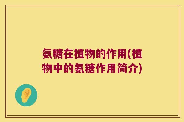 氨糖在植物的作用(植物中的氨糖作用简介)