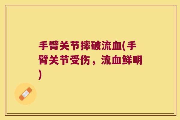 手臂关节摔破流(手臂关节受伤,流鲜明) 手臂关节摔破流(手臂关节受伤,流鲜明)