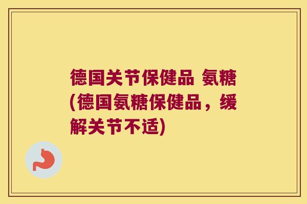 德国关节保健品 氨糖(德国氨糖保健品,缓解关节不适) 德国关节保健品 氨糖(德国氨糖保健品,缓解关节不适)