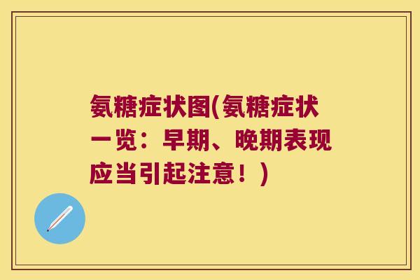 氨糖症状图(氨糖症状一览：早期、晚期表现应当引起注意！)
