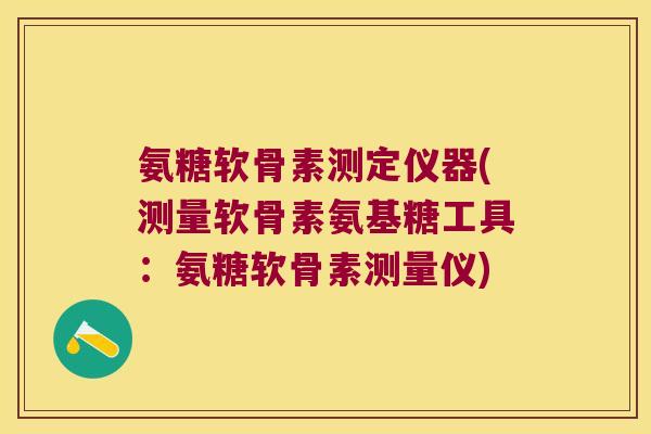 氨糖软骨素测定仪器(测量软骨素氨基糖工具:氨糖软骨素测量仪) 氨糖软骨素测定仪器(测量软骨素氨基糖工具:氨糖软骨素测量仪)