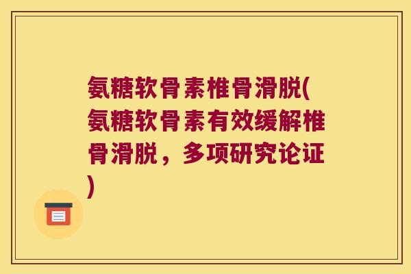 氨糖软骨素椎骨滑脱(氨糖软骨素有效缓解椎骨滑脱,多项研究论证) 氨糖软骨素椎骨滑脱(氨糖软骨素有效缓解椎骨滑脱,多项研究论证)