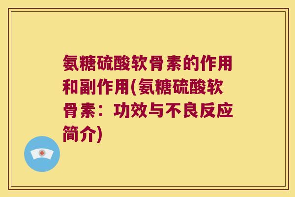 氨糖硫酸软骨素的作用和副作用(氨糖硫酸软骨素：功效与不良反应简介)