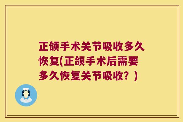 正颌手术关节吸收多久恢复(正颌手术后需要多久恢复关节吸收?) 正颌手术关节吸收多久恢复(正颌手术后需要多久恢复关节吸收?)