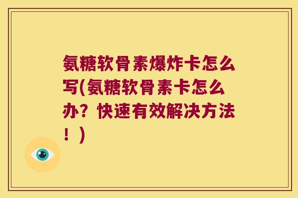 氨糖软骨素爆炸卡怎么写(氨糖软骨素卡怎么办?快速有效解决方法!) 氨糖软骨素爆炸卡怎么写(氨糖软骨素卡怎么办?快速有效解决方法!)