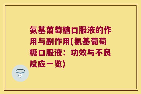 氨基葡萄糖口服液的作用与副作用(氨基葡萄糖口服液:功效与不良反应一览) 氨基葡萄糖口服液的作用与副作用(氨基葡萄糖口服液:功效与不良反应一览)