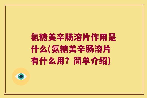氨糖美辛肠溶片作用是什么(氨糖美辛肠溶片有什么用?简单介绍) 氨糖美辛肠溶片作用是什么(氨糖美辛肠溶片有什么用?简单介绍)