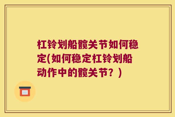 杠铃划船髋关节如何稳定(如何稳定杠铃划船动作中的髋关节？)