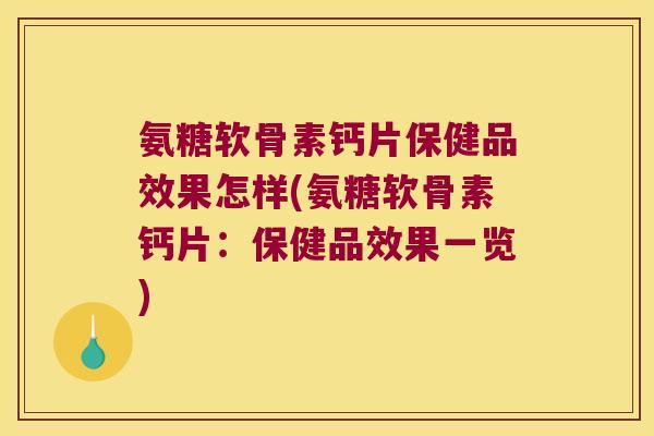 氨糖软骨素钙片保健品效果怎样(氨糖软骨素钙片:保健品效果一览) 氨糖软骨素钙片保健品效果怎样(氨糖软骨素钙片:保健品效果一览)