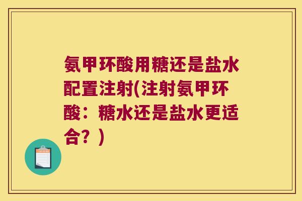 氨甲环酸用糖还是盐水配置注射(注射氨甲环酸:糖水还是盐水更适合?) 氨甲环酸用糖还是盐水配置注射(注射氨甲环酸:糖水还是盐水更适合?)