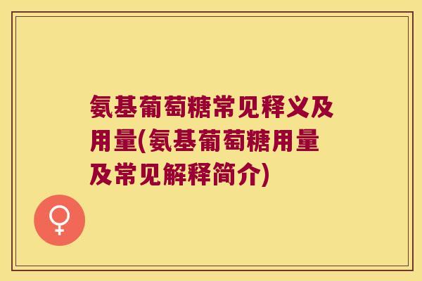 氨基葡萄糖常见释义及用量(氨基葡萄糖用量及常见解释简介)