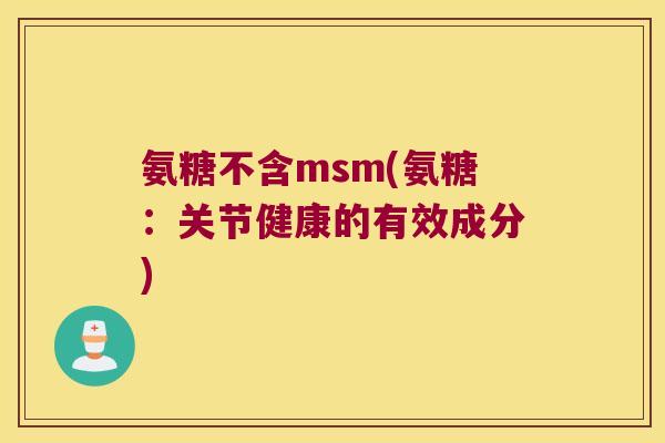 氨糖不含msm(氨糖：关节健康的有效成分)