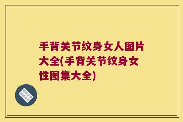 手背关节纹身女人图片大全(手背关节纹身女性图集大全)